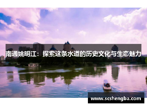 南通姚明江：探索这条水道的历史文化与生态魅力