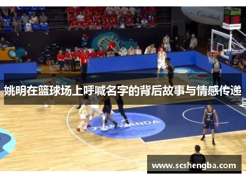 姚明在篮球场上呼喊名字的背后故事与情感传递