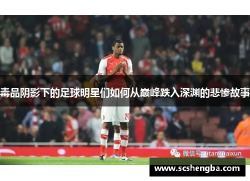 毒品阴影下的足球明星们如何从巅峰跌入深渊的悲惨故事
