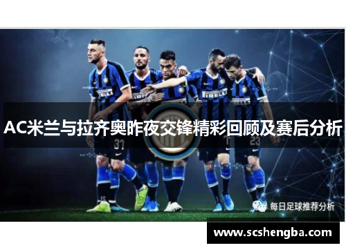 AC米兰与拉齐奥昨夜交锋精彩回顾及赛后分析