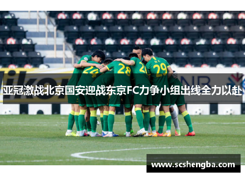 亚冠激战北京国安迎战东京FC力争小组出线全力以赴