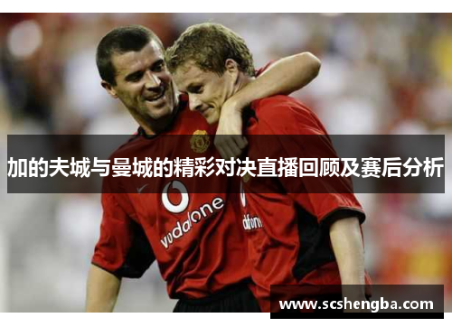 加的夫城与曼城的精彩对决直播回顾及赛后分析