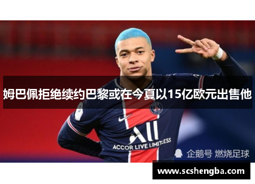 姆巴佩拒绝续约巴黎或在今夏以15亿欧元出售他