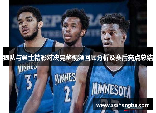 狼队与勇士精彩对决完整视频回顾分析及赛后亮点总结